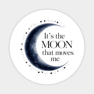 its the moon that moves me Magnet